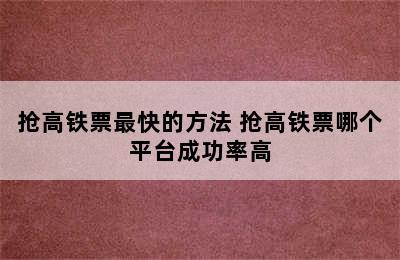 抢高铁票最快的方法 抢高铁票哪个平台成功率高